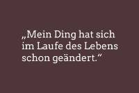 &quot;Mein Ding hat sich im Laufe des Lebens schon ge&auml;ndert. &quot;